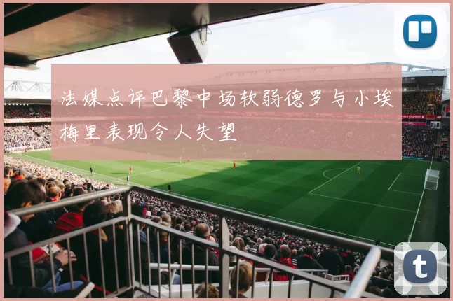 法媒点评巴黎中场软弱德罗与小埃梅里表现令人失望