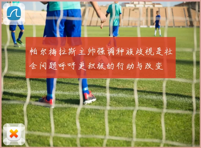 帕尔梅拉斯主帅强调种族歧视是社会问题呼吁更积极的行动与改变