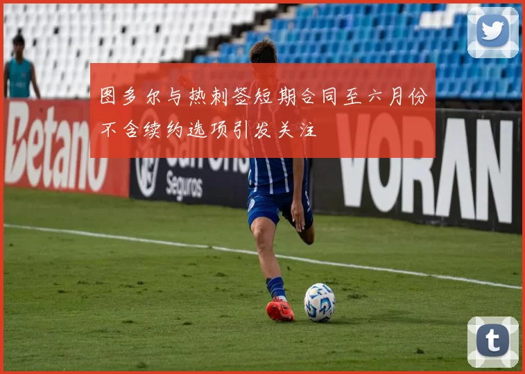 图多尔与热刺签短期合同至六月份不含续约选项引发关注